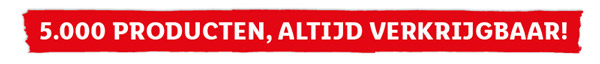 5.000 producten, altijd verkrijgbaar!
